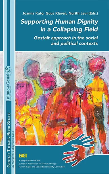 Supporting Human Dignity in a Collapsing Field. Gestalt approach in the social and political contexts - Joanna Kato, Guus Klaren, Nurith Levi