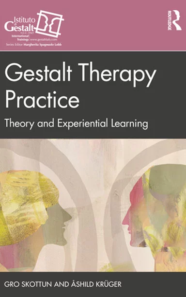 Gestalt Therapy Practice, Theory and Experiential Learning - Gro Skottun, Ashild Kruger