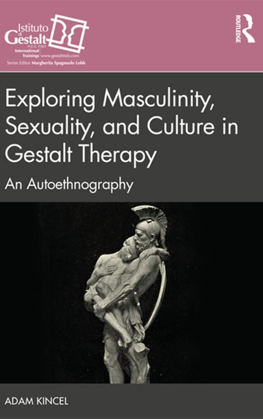 Exploring Masculinity, Sexuality, and Culture in Gestalt Therapy Adam Kincel